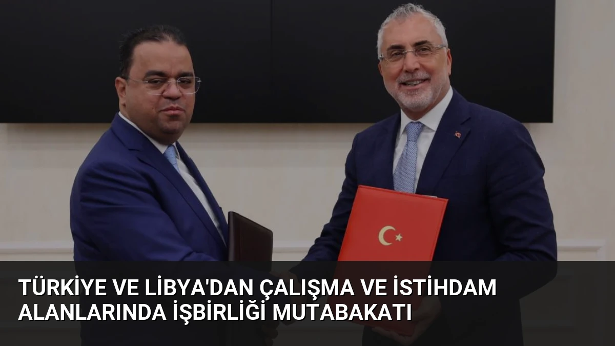 Türkiye ve Libya’dan Çalışma ve İstihdam Alanlarında İşbirliği Mutabakatı