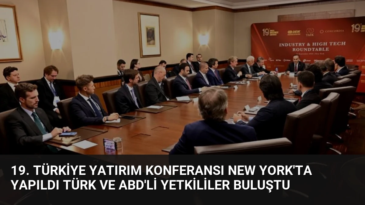 19. Türkiye Yatırım Konferansı New York’ta Yapıldı Türk ve ABD’li Yetkililer Buluştu