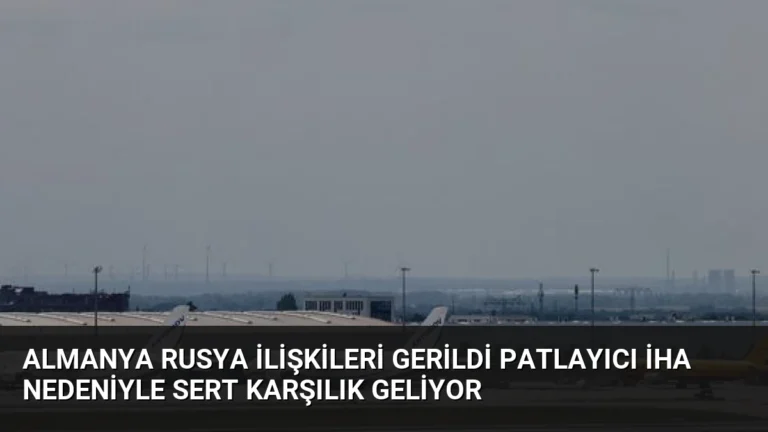 Almanya Rusya İlişkileri Gerildi Patlayıcı İHA Nedeniyle Sert Karşılık Geliyor