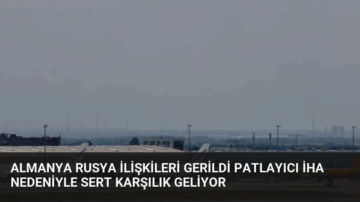 Almanya Rusya İlişkileri Gerildi Patlayıcı İHA Nedeniyle Sert Karşılık Geliyor