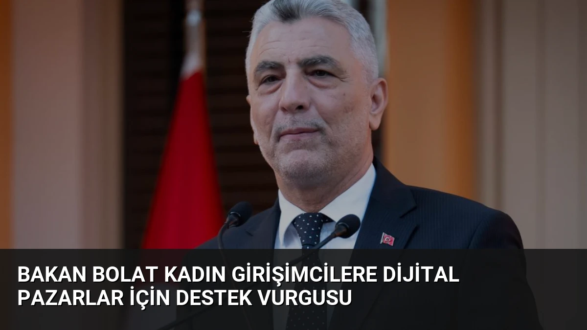 Bakan Bolat Kadın Girişimcilere Dijital Pazarlar İçin Destek Vurgusu