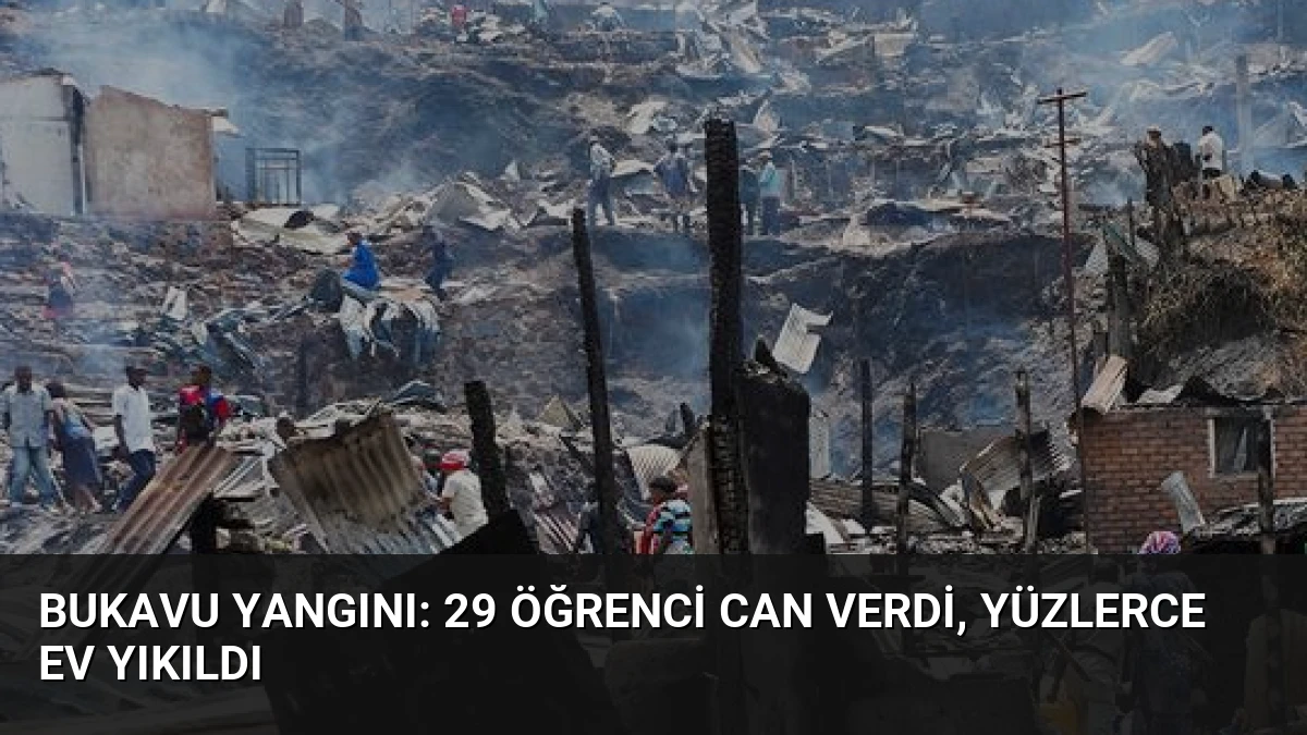 Bukavu Yangını: 29 Öğrenci Can Verdi, Yüzlerce Ev Yıkıldı