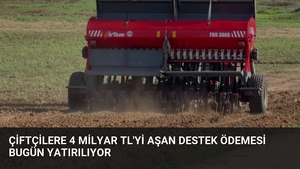 Çiftçilere 4 Milyar TL’yi Aşan Destek Ödemesi Bugün Yatırılıyor