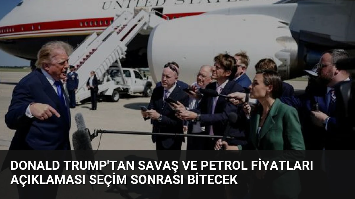 Donald Trump’tan savaş ve petrol fiyatları açıklaması seçim sonrası bitecek