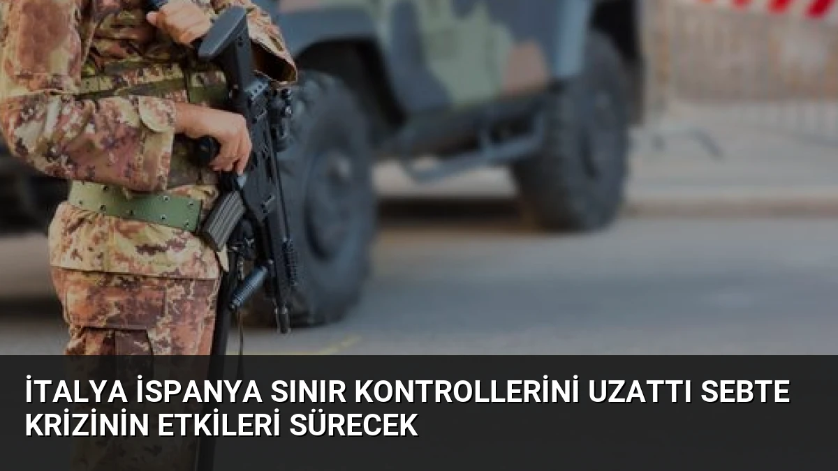 İtalya İspanya Sınır Kontrollerini Uzattı Sebte Krizinin Etkileri Sürecek