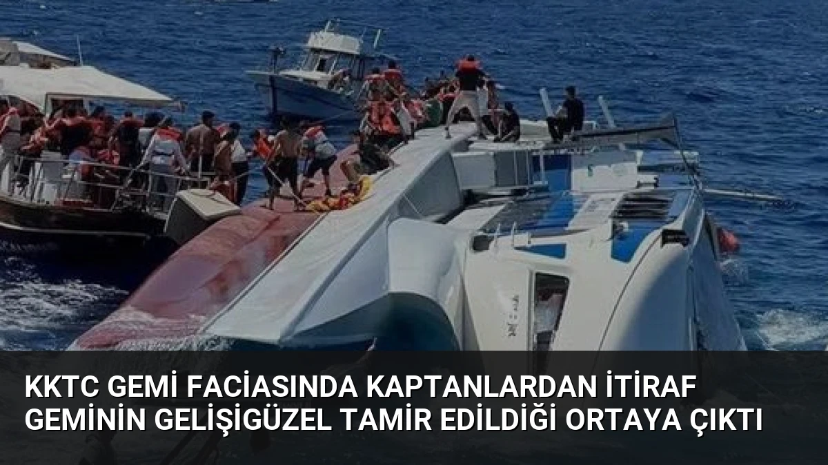 KKTC Gemi Faciasında Kaptanlardan İtiraf Geminin Gelişigüzel Tamir Edildiği Ortaya Çıktı