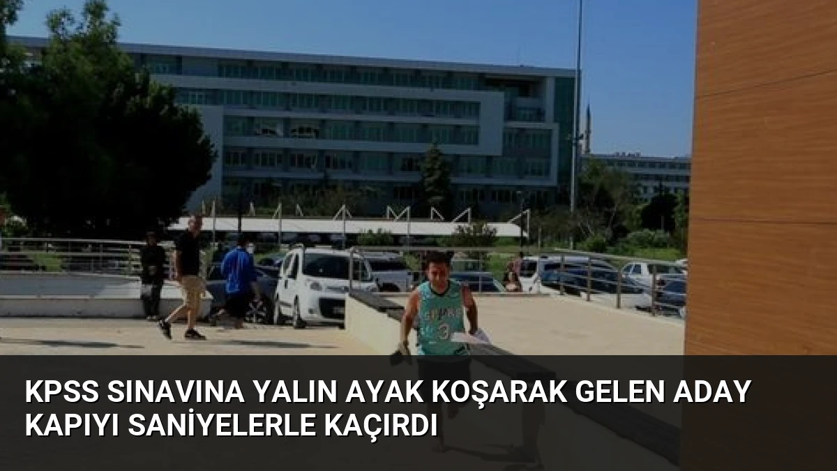 KPSS Sınavına Yalın Ayak Koşarak Gelen Aday Kapıyı Saniyelerle Kaçırdı