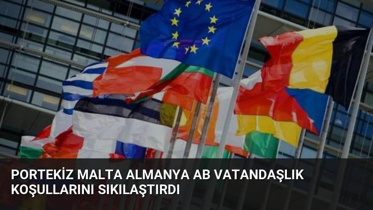 Portekiz Malta Almanya AB Vatandaşlık Koşullarını Sıkılaştırdı