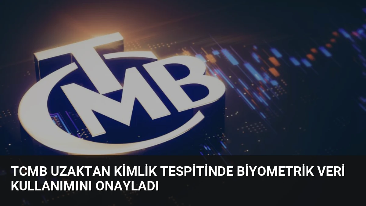 TCMB Uzaktan Kimlik Tespitinde Biyometrik Veri Kullanımını Onayladı