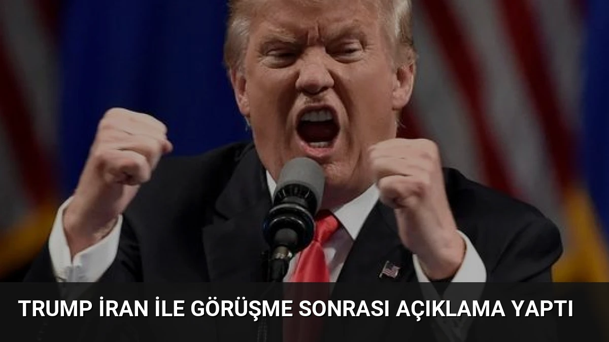 Trump İran ile Görüşme Sonrası Açıklama Yaptı