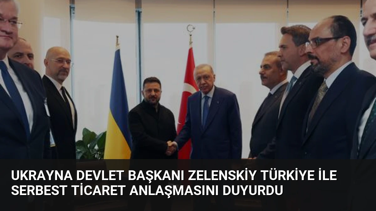 Ukrayna Devlet Başkanı Zelenskiy Türkiye ile Serbest Ticaret Anlaşmasını Duyurdu