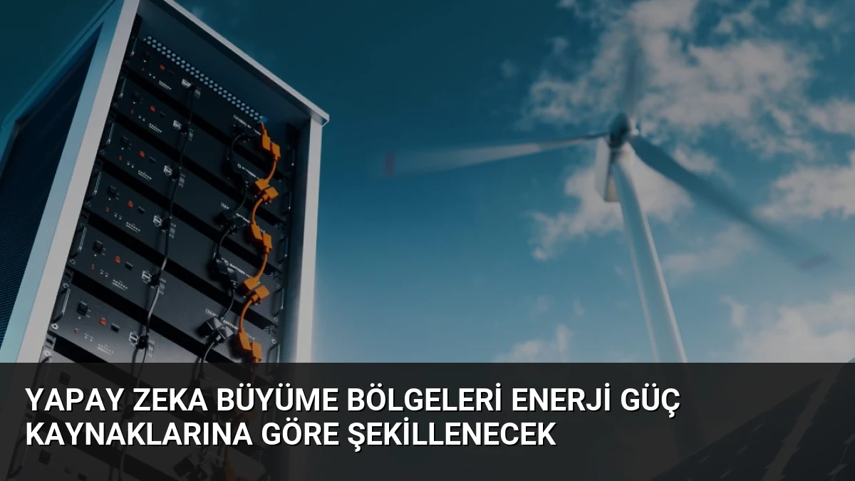 Yapay Zeka Büyüme Bölgeleri Enerji Güç Kaynaklarına Göre Şekillenecek