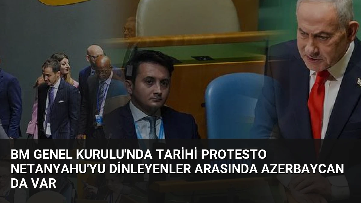 BM Genel Kurulu’nda Tarihi Protesto Netanyahu’yu Dinleyenler Arasında Azerbaycan da Var