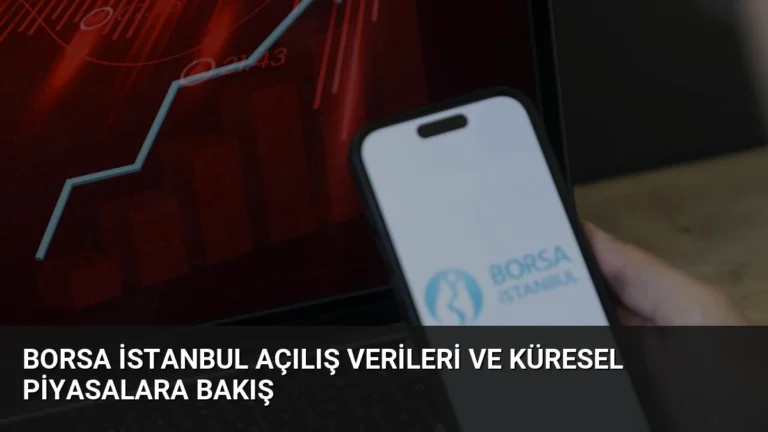 Borsa İstanbul Açılış Verileri ve Küresel Piyasalara Bakış