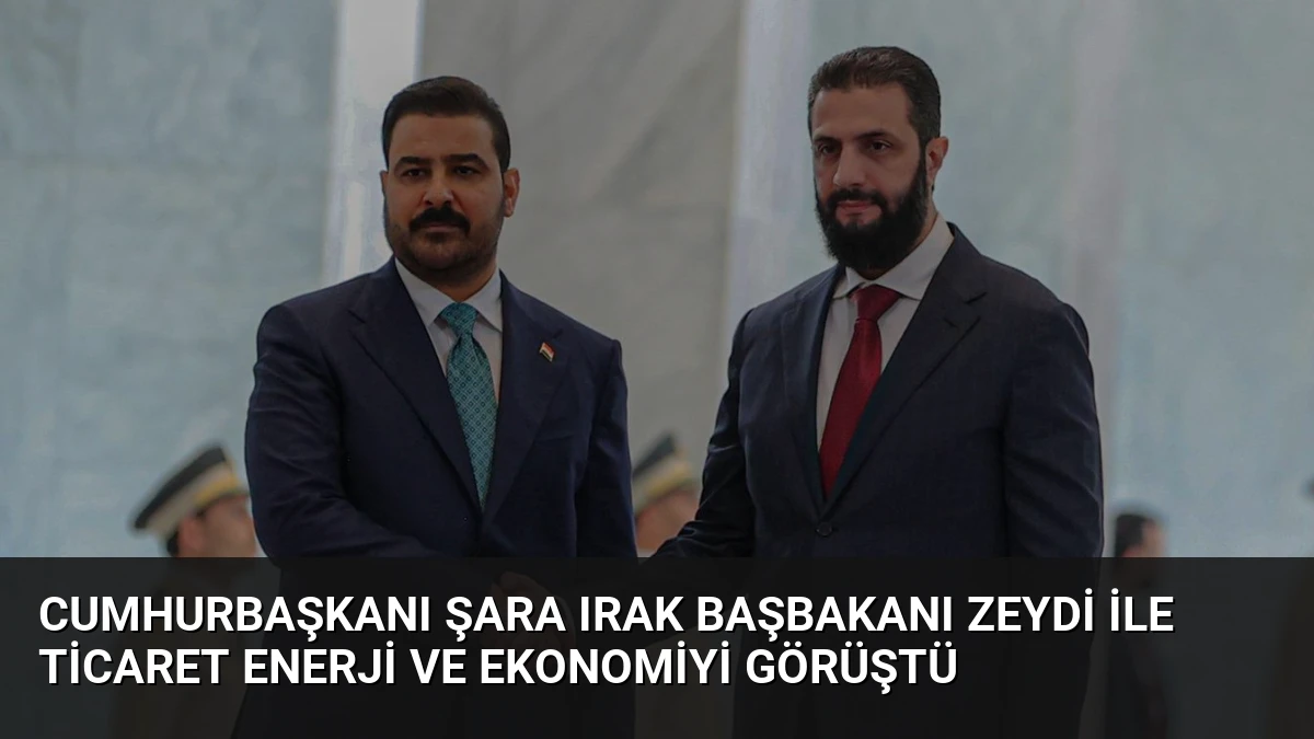 Cumhurbaşkanı Şara Irak Başbakanı Zeydi ile Ticaret Enerji ve Ekonomiyi Görüştü