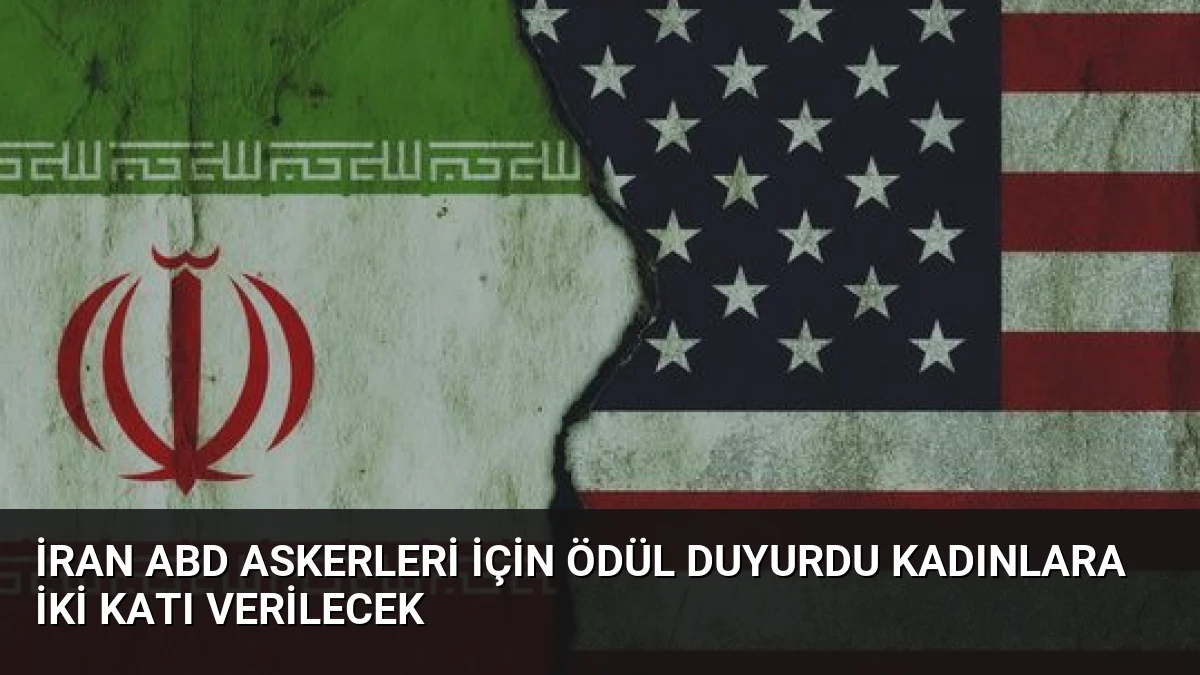 İran ABD Askerleri İçin Ödül Duyurdu Kadınlara İki Katı Verilecek