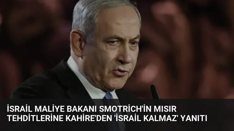 İsrail Maliye Bakanı Smotrich’in Mısır Tehditlerine Kahire’den ‘İsrail Kalmaz’ Yanıtı