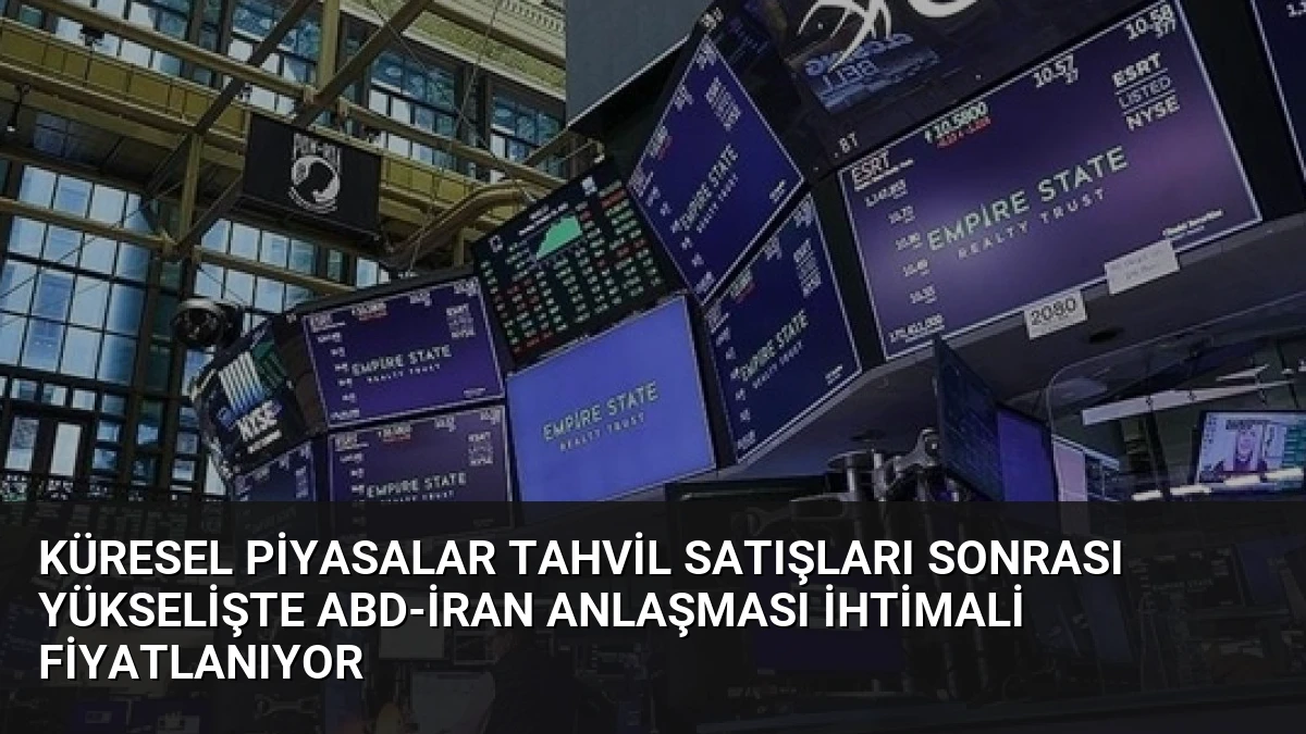 Küresel Piyasalar Tahvil Satışları Sonrası Yükselişte ABD-İran Anlaşması İhtimali Fiyatlanıyor