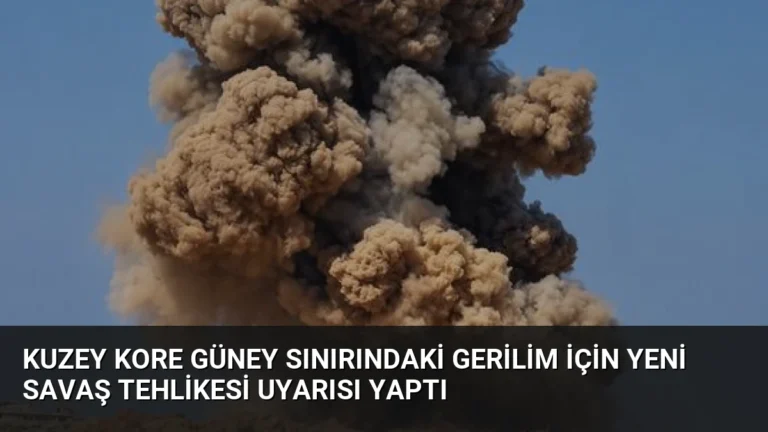 Kuzey Kore Güney Sınırındaki Gerilim İçin Yeni Savaş Tehlikesi Uyarısı Yaptı