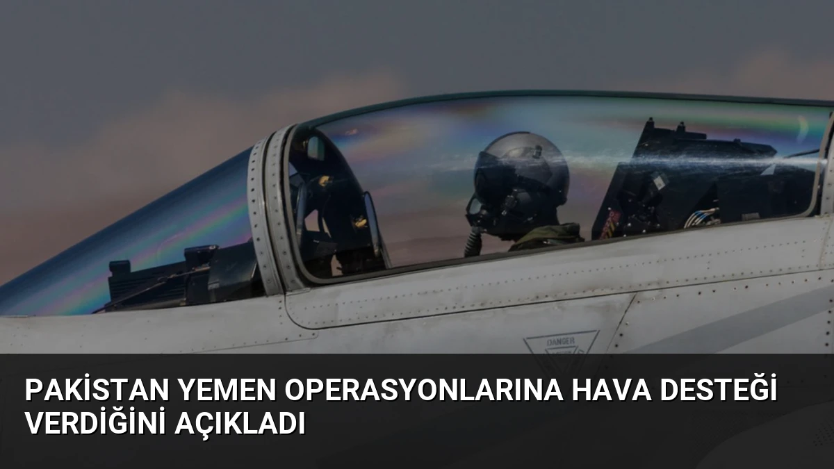 Pakistan Yemen Operasyonlarına Hava Desteği Verdiğini Açıkladı