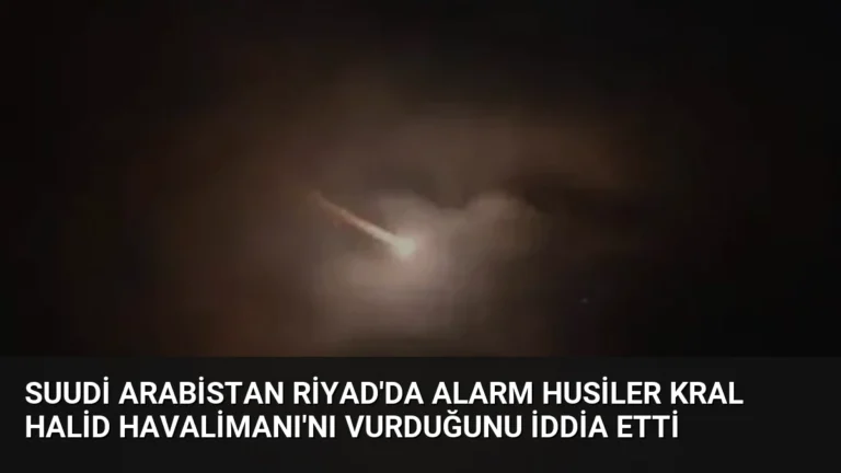 Suudi Arabistan Riyad’da Alarm Husiler Kral Halid Havalimanı’nı Vurduğunu İddia Etti