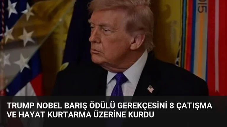 Trump Nobel Barış Ödülü Gerekçesini 8 Çatışma ve Hayat Kurtarma Üzerine Kurdu