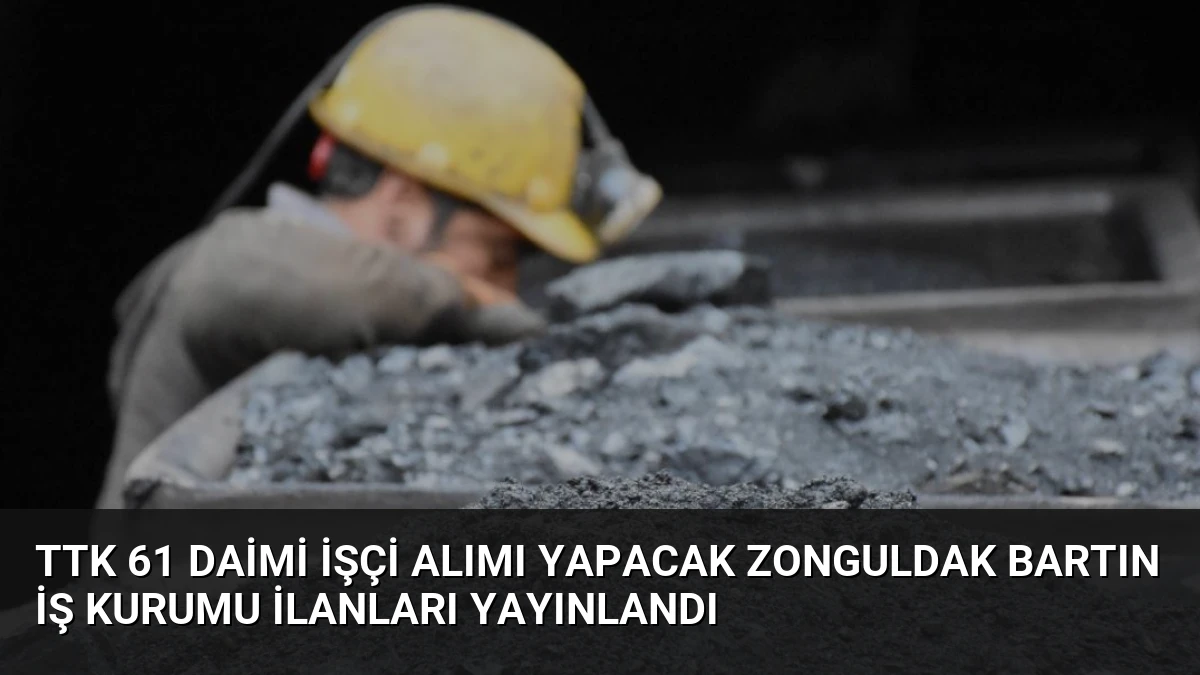 TTK 61 Daimi İşçi Alımı Yapacak Zonguldak Bartın İş Kurumu İlanları Yayınlandı