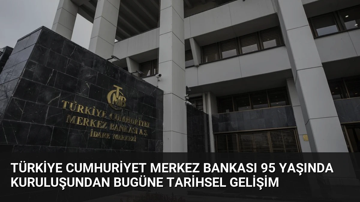 Türkiye Cumhuriyet Merkez Bankası 95 Yaşında Kuruluşundan Bugüne Tarihsel Gelişim